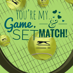 You’re my game, set and match!