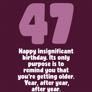 Insignificant 47th Birthday