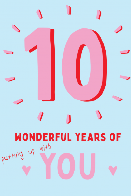 10 Years Of Putting Up With You - Anniversary