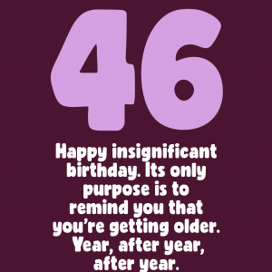 Insignificant 46th Birthday