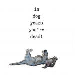 In dog years you're dead