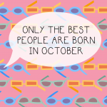 Only The Best People Are Born In October