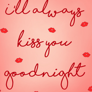 I'll always kiss you goodnight