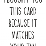 Matches your tan!