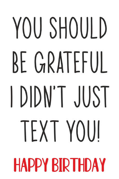 You should be grateful I didn't just text you!