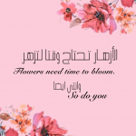 Flowers need time to bloom. So do you