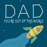 Father’s Day - dad you’re out of this world