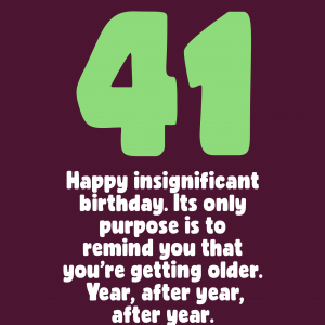 Insignificant 41st Birthday